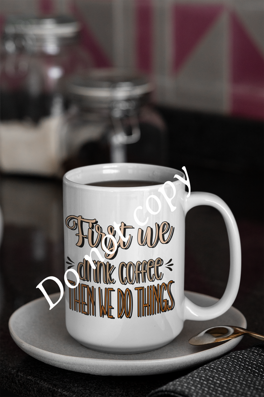 First we drink coffee 15 oz  coffee mug.